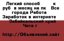 [Легкий способ] 400-10к руб. в месяц на пк - Все города Работа » Заработок в интернете   . Забайкальский край,Чита г.